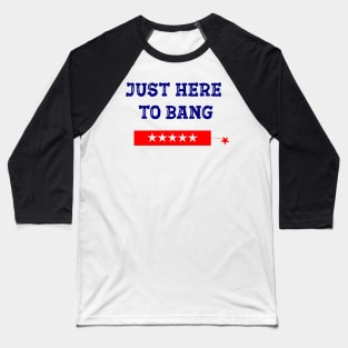 Funny Fourth of July 4th of July I'm Just Here To Bang Baseball T-Shirt